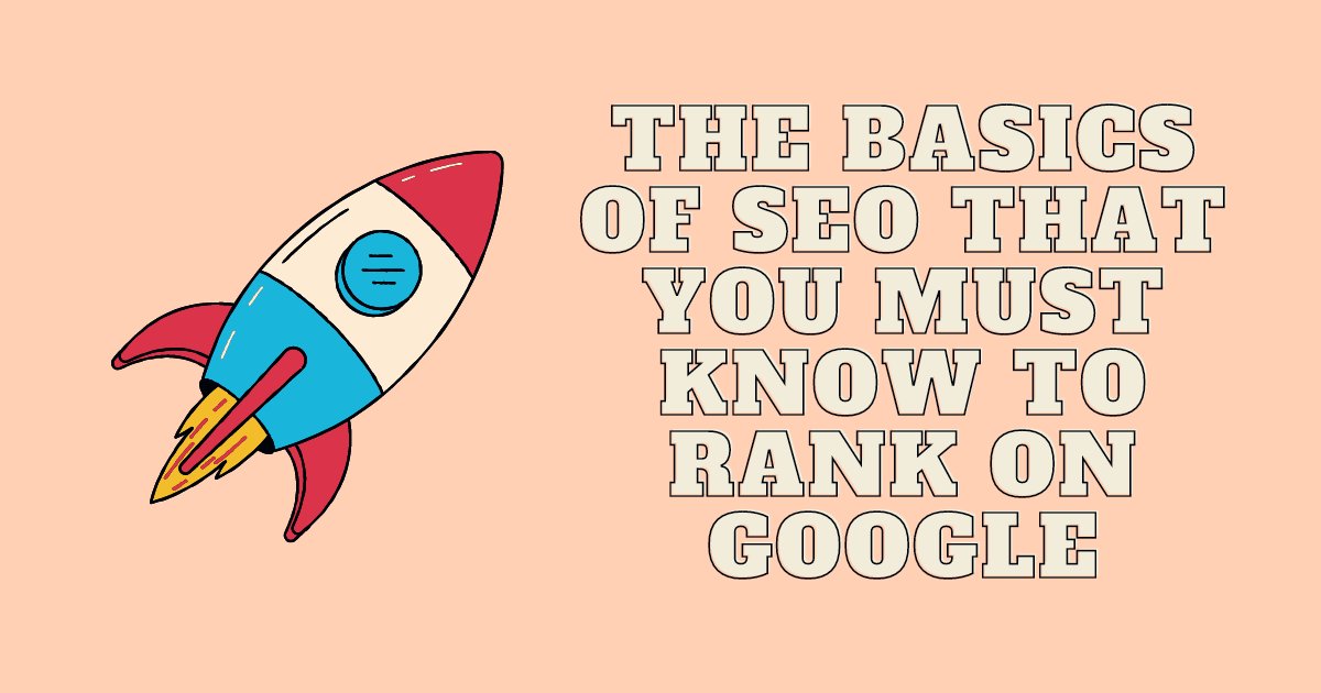 The Basics of SEO That You Must Know to Rank on Google